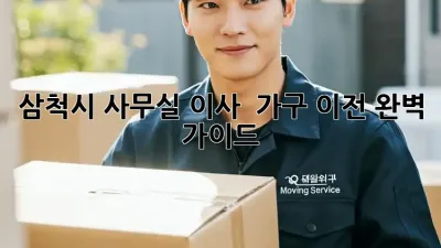 삼척시 사무실 이사 & 가구 이전 완벽 가이드